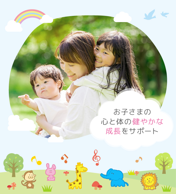 お子さまの心と体の健やかな成長をサポート